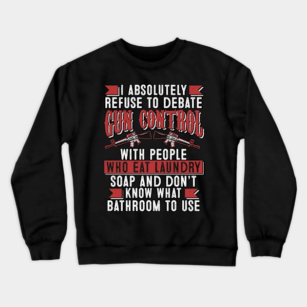 I Absolutely Refuse To Debate Gun Control Crewneck Sweatshirt by indigosstuff